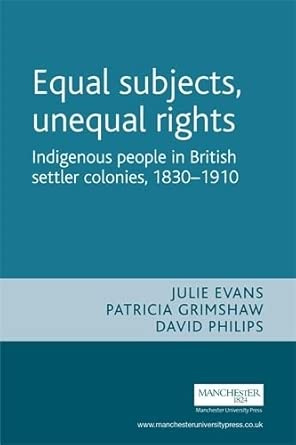equal subjects unequal rights indigenous people in british settler colonies 1830 1910 1st edition julie evans