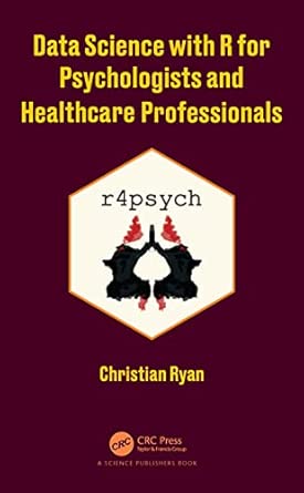 data science with r for psychologists and healthcare professionals 1st edition christian ryan 0367618451,