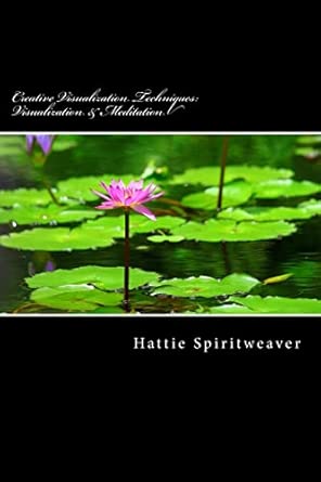 creative visualization techniques visualization and meditation awaken the senses 1st edition hattie