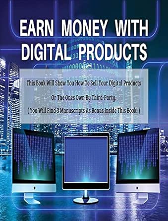 earn money with digital products this book will show you how to sell your digital products or the ones own by