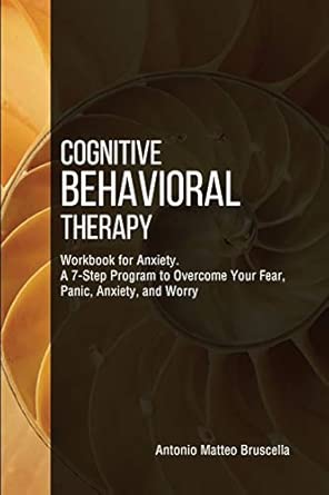 cognitive behavioral therapy workbook for anxiety a 7 step program to overcome your fear panic anxiety and