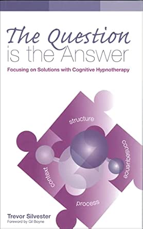 question is the answer focusing on solutions with cognitive hypnotherapy 1st edition trevor silvester