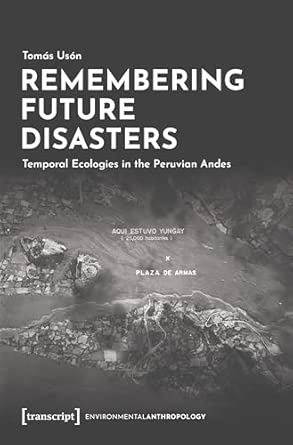 Remembering Future Disasters Temporal Ecologies In The Peruvian Andes 11