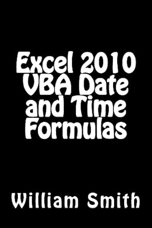 excel 2010 vba date and time formulas 1st edition william smith msc 1512277231, 978-1512277234