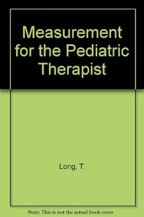 measurement for the pediatric therapist 1st edition t long ,k m sippel 0838562612, 978-0838562611