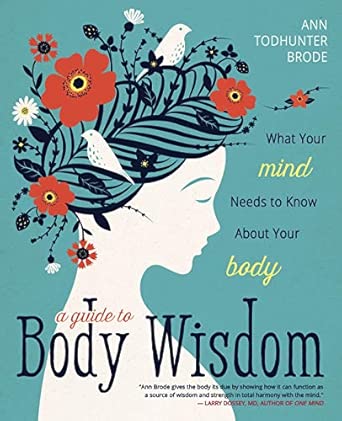 a guide to body wisdom what your mind needs to know about your body 1st edition ann todhunter brode