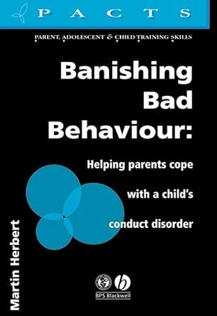 banishing bad behaviour helping parents cope with a childs conduct disorder 1st edition martin herbert