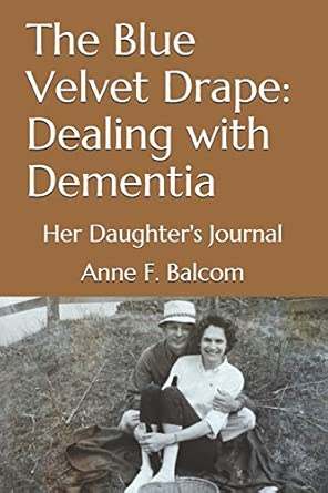 the blue velvet drape dealing with dementia her daughters journal 1st edition anne f balcom 1520535767,
