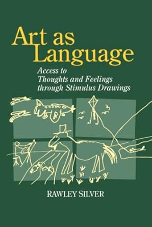 art as language access to emotions and cognitive skills through drawings 1st edition rawley silver