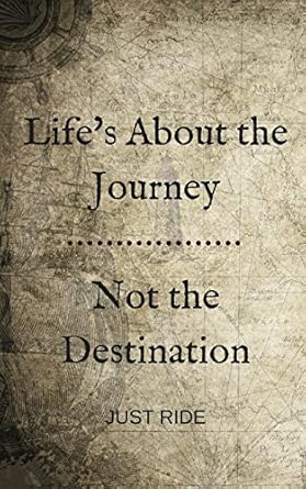 lifes about the journey not the destination just ride travel diary and journal for motorcyclists 1st edition
