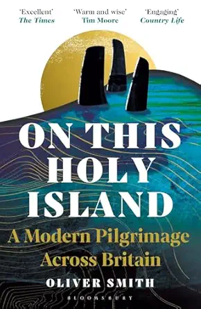 on this holy island a modern pilgrimage across britain a financial times book of the year 1st edition oliver