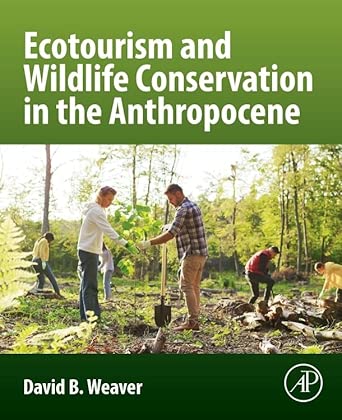 ecotourism and wildlife conservation in the anthropocene 1st edition david b weaver phd 0443329966,