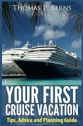 your first cruise vacation tips advice and planning guide 1st edition thomas berns 1490449736, 978-1490449739