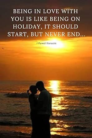being in love with you is like being on holiday it should start but never end motivational notebook journal