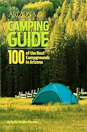 arizona highways camping guide 100 of arizonas best campgrounds 1st edition kelly kramer ,c j hutchinson