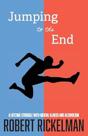 jumping to the end a lifetime struggle with mental illness and alcoholism a memoir 1st edition robert
