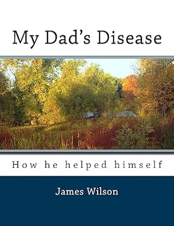 my dads disease how he helped himself 1st edition james g wilson 1981307605, 978-1981307609