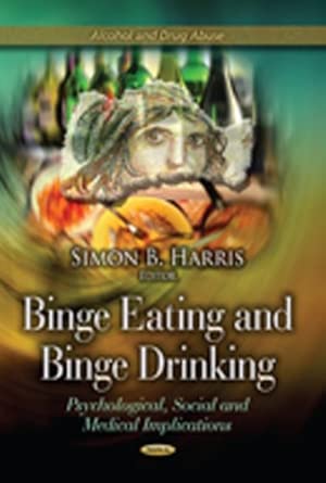 binge eating and binge drinking psychological social and medical implications 1st edition simon b harris