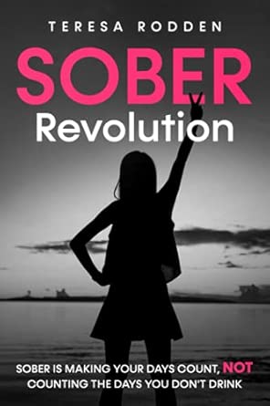 sober revolution sober is making your days count not counting the days you dont drink 1st edition teresa