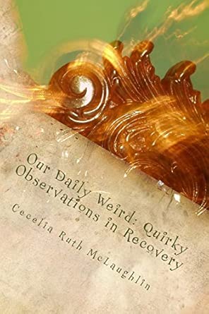 our daily weird quirky observations in recovery 1st edition cecelia ruth mclaughlin 1514887738, 978-1514887738