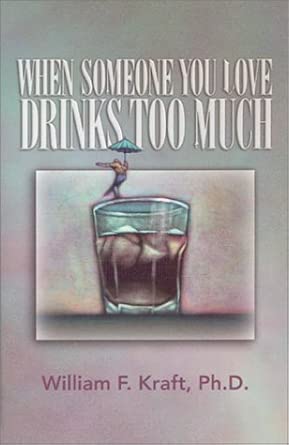when someone you love drinks too much 1st edition william f kraft 1569552800, 978-1569552803