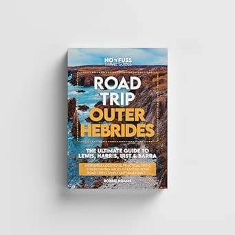 road trip outer hebrides a the ultimate guide to lewis harris uist and barra 1st edition robbie roams