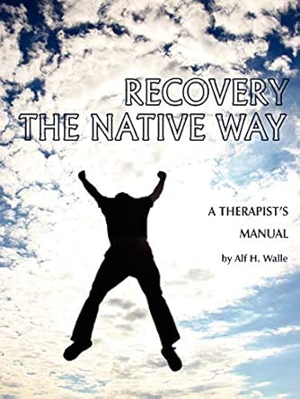 recovery the native way a therapist s manual 1st edition alf h walle 1593118333, 978-1593118334