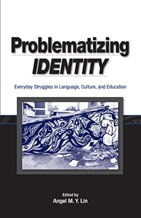 Problematizing Identity Everyday Struggles In Language Culture And Education