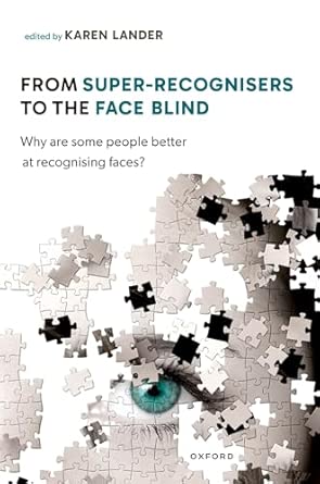 from super recognisers to the face blind why are some people better at recognising faces 1st edition senior