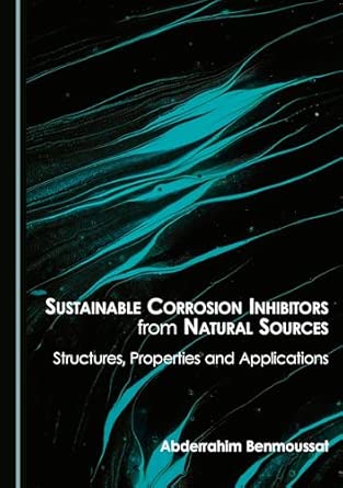 sustainable corrosion inhibitors from natural sources structures properties and applications 1st edition
