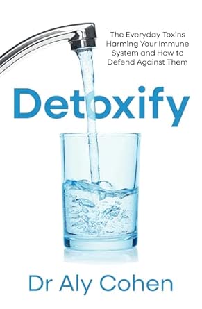 detoxify the everyday toxins harming your immune system and how to defend against them 1st edition dr aly