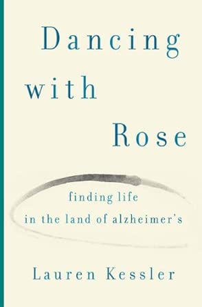dancing with rose finding life in the land of alzheimers 1st edition lauren kessler 0670038598, 978-0670038596