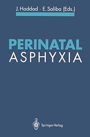perinatal asphyxia 1st edition joseph haddad ,elie saliba ,p arbeille ,c boesch ,b brunot ,e b cady ,a calame