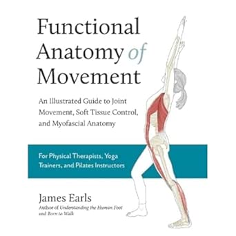 functional anatomy of movement an illustrated guide to joint movement soft tissue control and myofascial