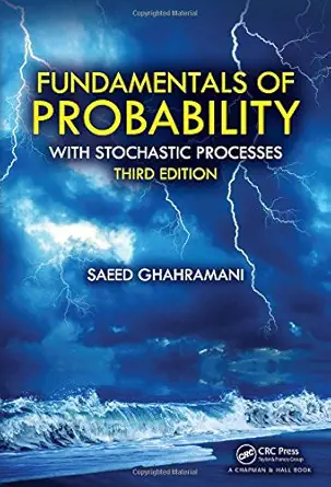 fundamentals of probability with stochastic processes 1st edition saeed ghahramani 1498755011, 978-1498755016