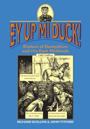 ey up mi duck dialect of derbyshire and the east midlands 1st edition richard scollins ,john titford