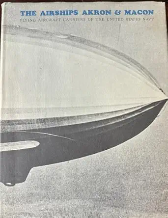 the airships akron and macon flying aircraft carriers of the united states navy 1st edition richard k smith