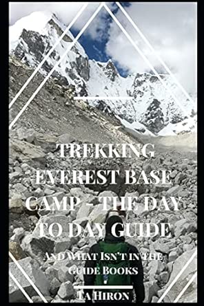 trekking everest base camp the day to day guide and what isnt in the guidebooks 1st edition ta hiron