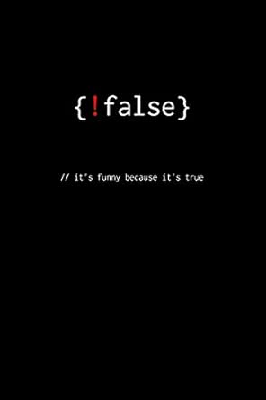 False //Its Funny Because Its True Notebook For Programmers