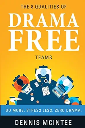 the 8 qualities of drama free teams do more stress less zero drama 1st edition dennis mcintee 0692409173,