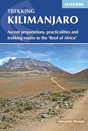 trekking kilimanjaro ascent preparations practicalities and trekking routes to the roof of africa 1st edition