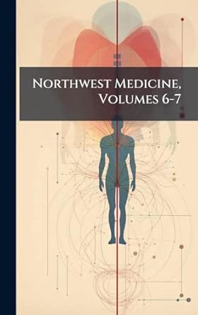 northwest medicine volumes 6 7 1st edition anonymous 1024789594, 978-10247895911024793176,978-1024793178