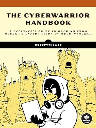the cyberwarrior handbook a beginners guide to hacking from recon to exploitation 1st edition occupytheweb