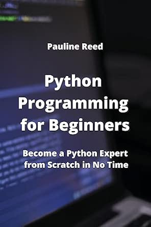 python programming for beginners become a python expert from scratch in no time 1st edition pauline reed