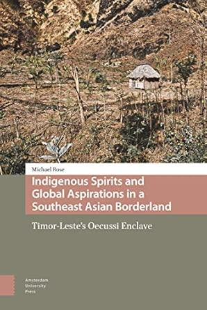 indigenous spirits and global aspirations in a southeast asian borderland timor lestes oecussi enclave 1st