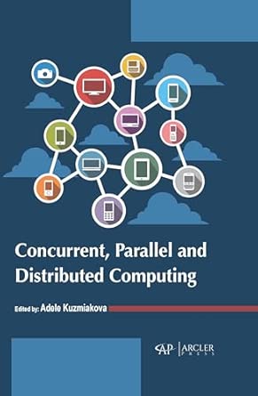 concurrent parallel and distributed computing 1st edition adele kuzmiakova 1774694484, 978-1774694480