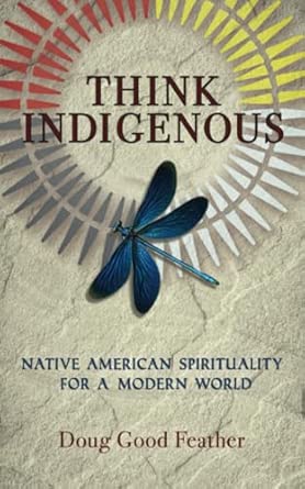 think indigenous native american spirituality for a modern world 1st edition doug good feather ,doug red hail