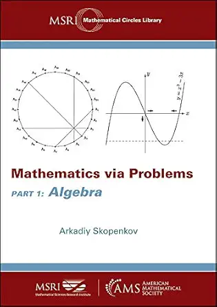 mathematics via problems part 1 algebra 1st edition arkadiy skopenkov 1470448785, 978-1470448783