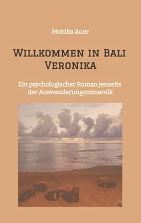 willkommen in bali veronika ein psychologischer roman jenseits der auswanderungsromantik a ber baustellen