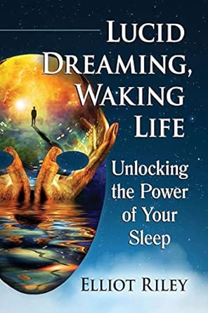 lucid dreaming waking life unlocking the power of your sleep 1st edition elliot riley 1476681821,